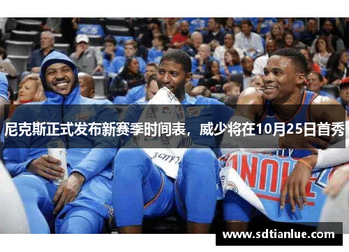 尼克斯正式发布新赛季时间表，威少将在10月25日首秀